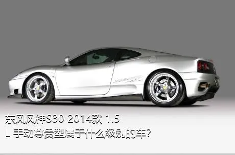 东风风神S30 2014款 1.5L 手动尊贵型属于什么级别的车？