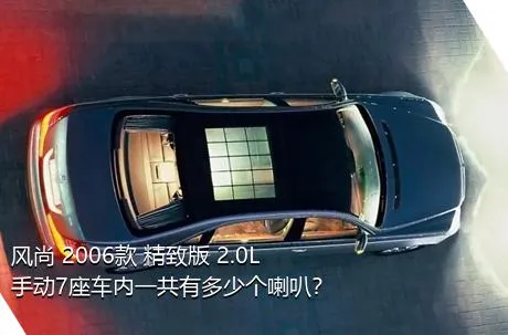 风尚 2006款 精致版 2.0L 手动7座车内一共有多少个喇叭？