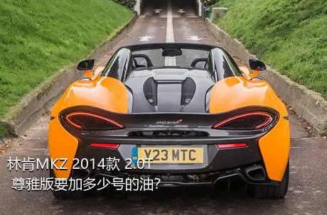 林肯MKZ 2014款 2.0T 尊雅版要加多少号的油？