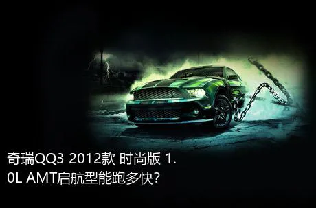 奇瑞QQ3 2012款 时尚版 1.0L AMT启航型能跑多快？