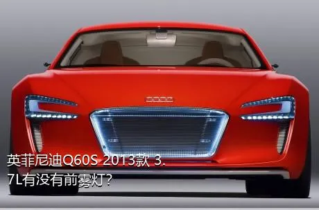 英菲尼迪Q60S 2013款 3.7L有没有前雾灯？