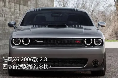 陆风X6 2006款 2.8L 四驱舒适版能跑多快？