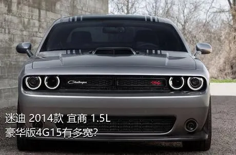 迷迪 2014款 宜商 1.5L 豪华版4G15有多宽？