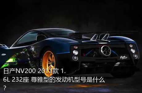 日产NV200 2011款 1.6L 232座 尊雅型的发动机型号是什么？