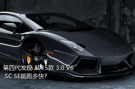 第四代发现 2015款 3.0 V6 SC SE能跑多快？