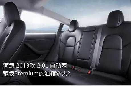狮跑 2013款 2.0L 自动两驱版Premium的油箱多大？