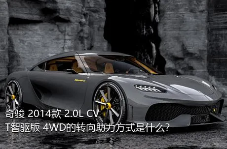 奇骏 2014款 2.0L CVT智驱版 4WD的转向助力方式是什么？