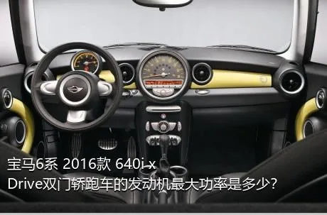 宝马6系 2016款 640i xDrive双门轿跑车的发动机最大功率是多少？