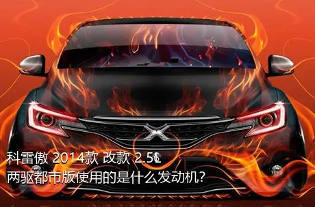 科雷傲 2014款 改款 2.5L 两驱都市版使用的是什么发动机？