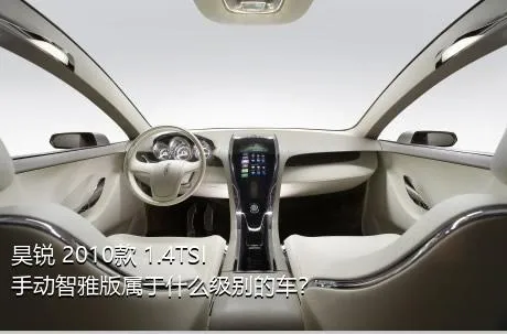 昊锐 2010款 1.4TSI 手动智雅版属于什么级别的车？