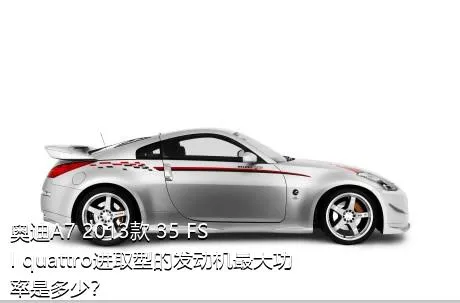 奥迪A7 2013款 35 FSI quattro进取型的发动机最大功率是多少？