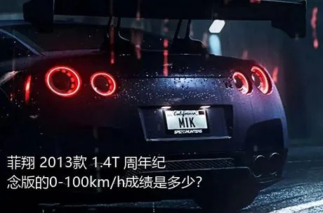 菲翔 2013款 1.4T 周年纪念版的0-100km/h成绩是多少？