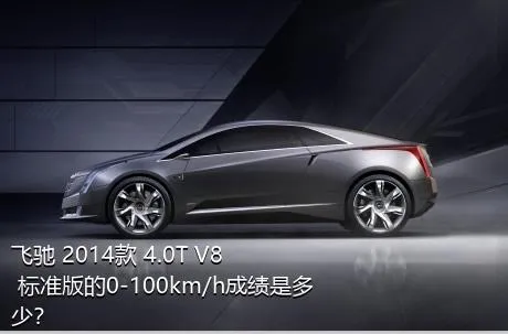 飞驰 2014款 4.0T V8 标准版的0-100km/h成绩是多少？