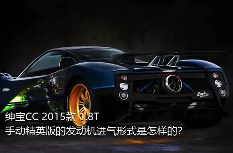 绅宝CC 2015款 1.8T 手动精英版的发动机进气形式是怎样的？