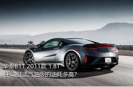 华泰B11 2011款 1.8T 手动舒适汽油版的油耗多高？