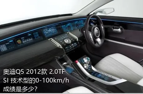 奥迪Q5 2012款 2.0TFSI 技术型的0-100km/h成绩是多少？