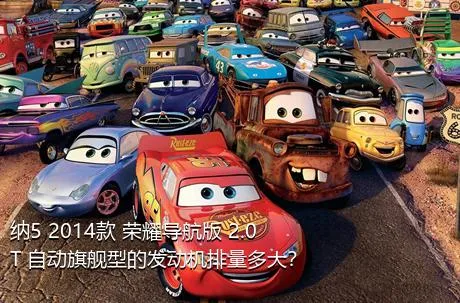 纳5 2014款 荣耀导航版 2.0T 自动旗舰型的发动机排量多大？
