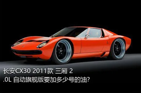 长安CX30 2011款 三厢 2.0L 自动旗舰版要加多少号的油？