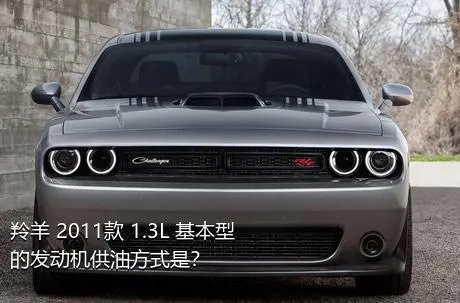 羚羊 2011款 1.3L 基本型的发动机供油方式是？