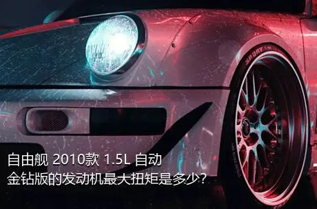 自由舰 2010款 1.5L 自动金钻版的发动机最大扭矩是多少？