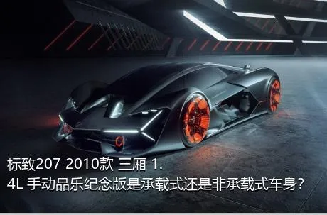 标致207 2010款 三厢 1.4L 手动品乐纪念版是承载式还是非承载式车身？
