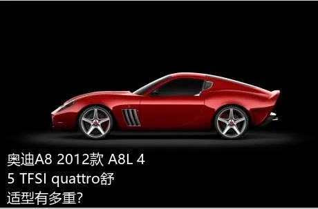 奥迪A8 2012款 A8L 45 TFSI quattro舒适型有多重？