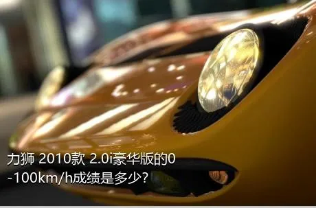 力狮 2010款 2.0i豪华版的0-100km/h成绩是多少？