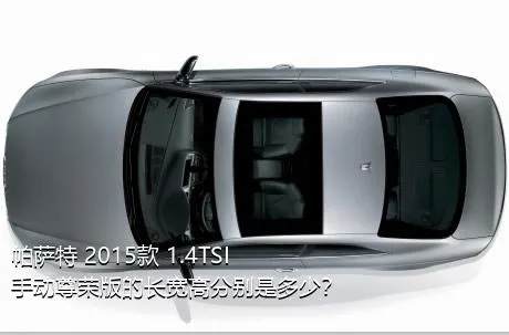 帕萨特 2015款 1.4TSI 手动尊荣版的长宽高分别是多少？