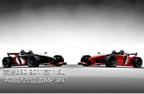 奔腾B50 2011款 1.6L AT时尚型能放MP3吗？