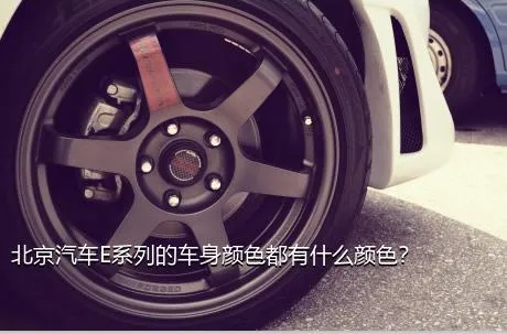 北京汽车E系列的车身颜色都有什么颜色？