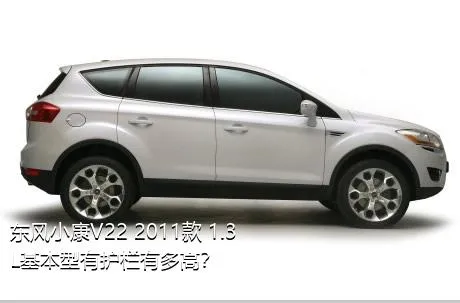 东风小康V22 2011款 1.3L基本型有护栏有多高？