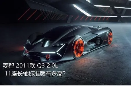 菱智 2011款 Q3 2.0L 11座长轴标准版有多高？