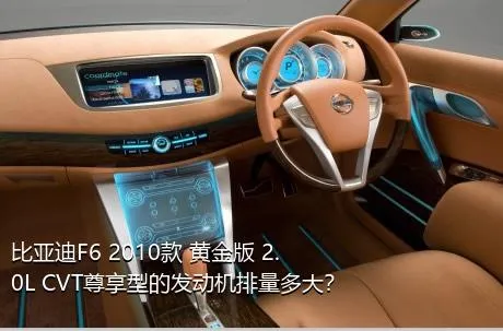 比亚迪F6 2010款 黄金版 2.0L CVT尊享型的发动机排量多大？