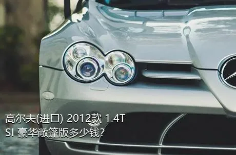 高尔夫(进口) 2012款 1.4TSI 豪华敞篷版多少钱？