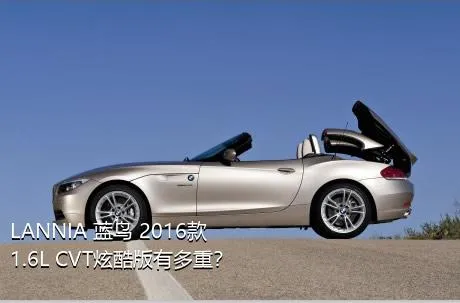 LANNIA 蓝鸟 2016款 1.6L CVT炫酷版有多重？