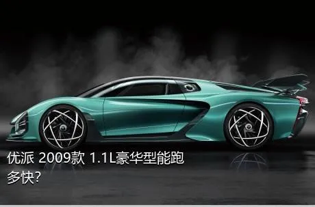 优派 2009款 1.1L豪华型能跑多快？