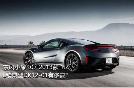 东风小康K07 2013款 1.2L精典型DK12-01有多高？