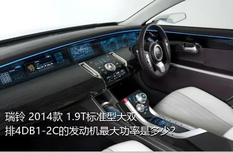 瑞铃 2014款 1.9T标准型大双排4DB1-2C的发动机最大功率是多少？