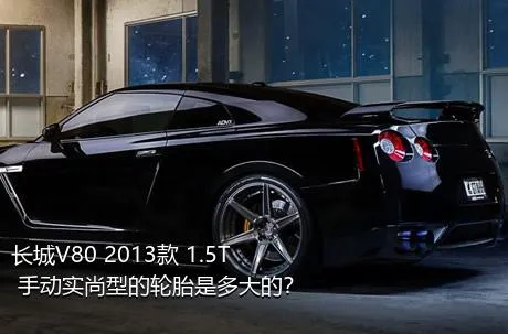 长城V80 2013款 1.5T 手动实尚型的轮胎是多大的？