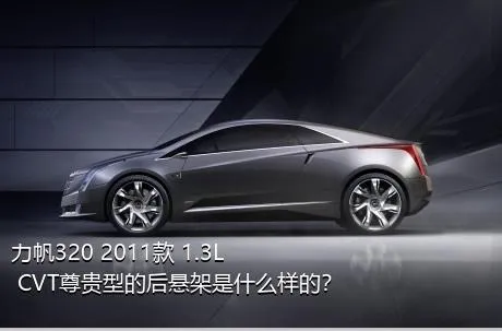 力帆320 2011款 1.3L CVT尊贵型的后悬架是什么样的？