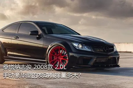 桑塔纳志俊 2008款 2.0L 手动豪华型的发动机排量多大？