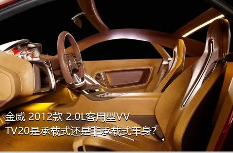 金威 2012款 2.0L客用型VVTV20是承载式还是非承载式车身？