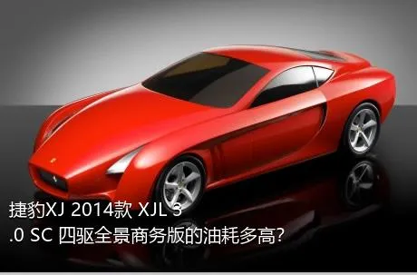 捷豹XJ 2014款 XJL 3.0 SC 四驱全景商务版的油耗多高？