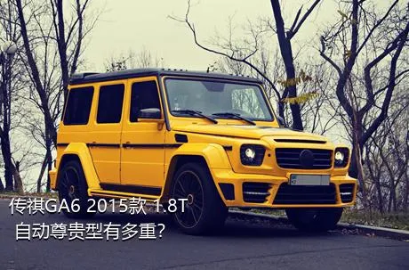 传祺GA6 2015款 1.8T 自动尊贵型有多重？