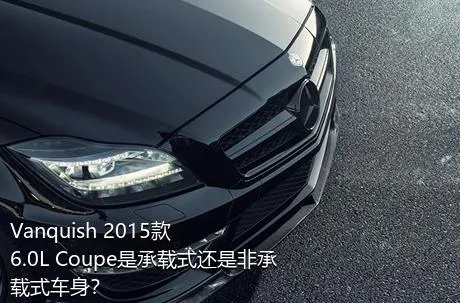 Vanquish 2015款 6.0L Coupe是承载式还是非承载式车身？