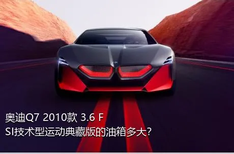 奥迪Q7 2010款 3.6 FSI技术型运动典藏版的油箱多大？