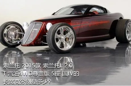 索兰托 2015款 索兰托L 2.0T 汽油4WD尊贵版 5座 国IV的长宽高分别是多少？