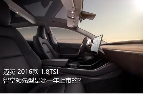 迈腾 2016款 1.8TSI 智享领先型是哪一年上市的？