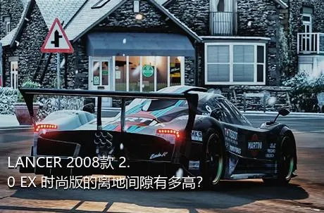 LANCER 2008款 2.0 EX 时尚版的离地间隙有多高？