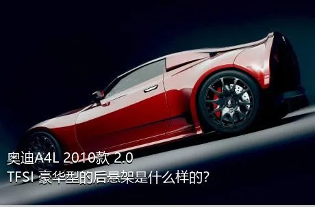 奥迪A4L 2010款 2.0 TFSI 豪华型的后悬架是什么样的？